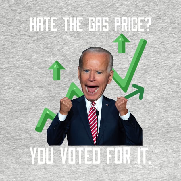 Hate The Gas Price You Voted For It Joe Biden Meme by patelmillie51